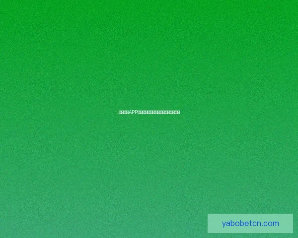 亚博体育APP下载最新版本体验全新功能与赛事资讯